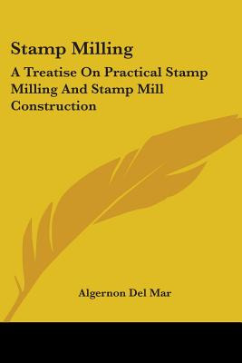 Libro Stamp Milling: A Treatise On Practical Stamp Millin...