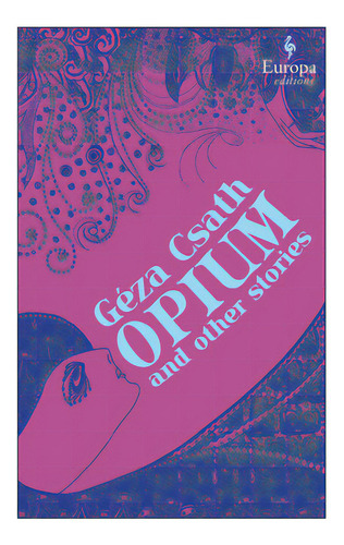 Opium And Other Stories, De Csath, Geza. Editorial Europa Ed, Tapa Blanda En Inglés