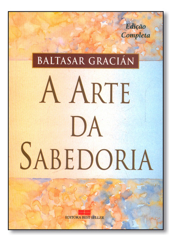 Arte Da Sabedoria, A, De Baltazar Gracian. Editora Bestseller, Capa Mole Em Português, 2006