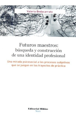 Futuros maestros: búsqueda y construcción de una identidad p, de Valeria Bedacarratx. Editorial Biblos, tapa blanda en español