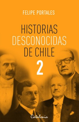 Historias Desconocidas De Chile 2 / Felipe Portales