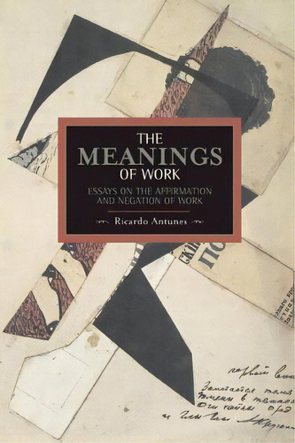 Meanings Of Work, The: Essays On The Affirmation And Negation Of Work, De Ricardo Antunes. Editorial Haymarket Books, Tapa Blanda En Inglés