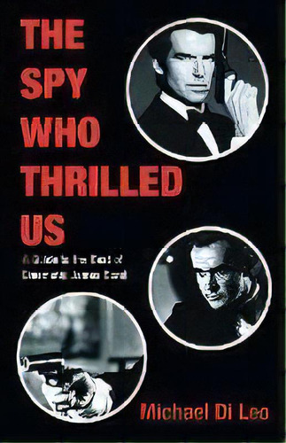 The Spy Who Thrilled Us : A Guide To The Best Of Cinematic James Bond, De Michael Di Leo. Editorial Limelight Editions, Tapa Blanda En Inglés