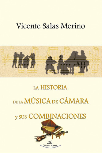 La Historia De La Música De Cámara Y Sus Combinaciones, De Vicente Salas Merino. Editorial Vision Libros, Tapa Blanda En Español, 2005