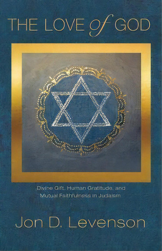 The Love Of God : Divine Gift, Human Gratitude, And Mutual Faithfulness In Judaism, De Jon D. Levenson. Editorial Princeton University Press, Tapa Dura En Inglés