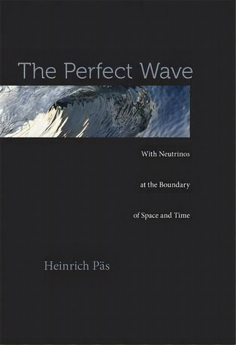 The Perfect Wave : With Neutrinos At The Boundary Of Space And Time, De Heinrich Päs. Editorial Harvard University Press, Tapa Dura En Inglés, 2014