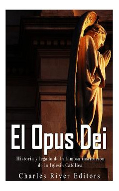 Libro El Opus Dei: Historia Y Legado De La Famosa Institu...