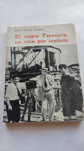 El Negro Ferreyra Un Cine Por Instinto Jorge Miguel Couselo (Usado)