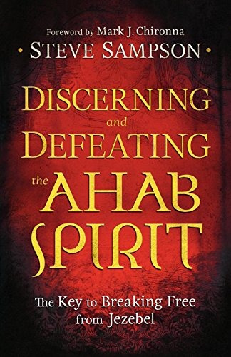 Discerning And Defeating The Ahab Spirit The Key To Breaking