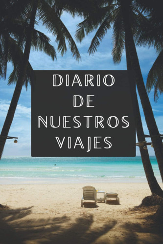 Libro: Diario De Nuestros Viajes: 120 Páginas Diseñadas Para