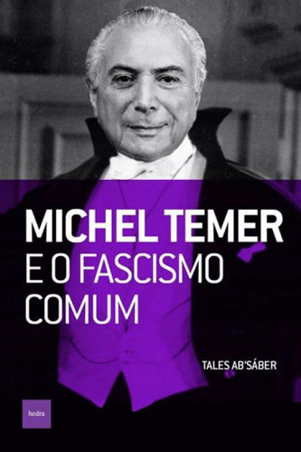 Michel Temer E O Fascismo Comum, De Ab'saber, Tales A. M.. Editora Hedra, Capa Mole Em Português
