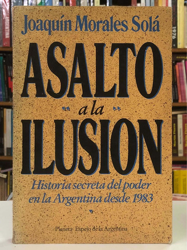 Imagen 1 de 2 de Asalto A La Ilusión - Joaquín Morales Solá - Planeta