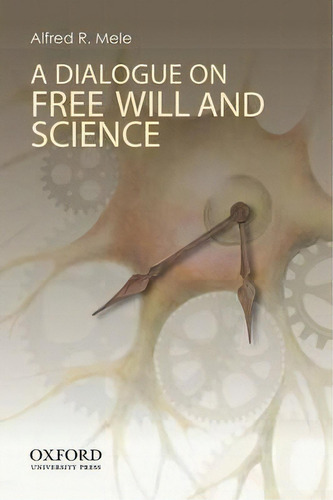 A Dialogue On Free Will And Science, De Alfred R. Mele., Vol. 1. Editorial Oxford University Press Inc, Tapa Blanda En Inglés