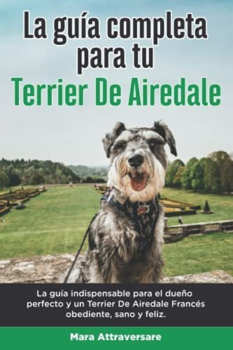 La Guía Completa Para Tu Terrier De Airedale: La Guía Indisp