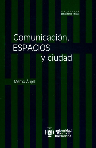 Comunicación, Espacios Y Ciudad, De Memo Ánjel. Editorial U. Pontificia Bolivariana, Tapa Blanda, Edición 2013 En Español