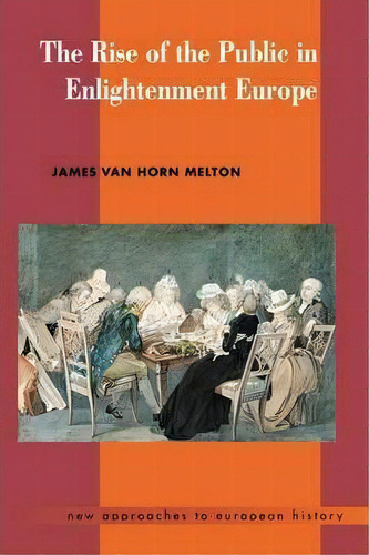 New Approaches To European History: The Rise Of The Public In Enlightenment Europe Series Number 23, De Professor James Van Horn Melton. Editorial Cambridge University Press, Tapa Blanda En Inglés