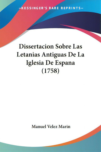 Dissertacion Sobre Las Letanias Antiguas De La Iglesia De Espana (1758), De Marin, Manuel Velez. Editorial Kessinger Pub Llc, Tapa Blanda En Español