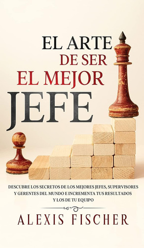 Libro: El Arte De Ser El Mejor Jefe: Descubre Los Secretos Y