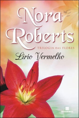 Lírio Vermelho (vol. 3 Trilogia Das Flores) - Vol. 3, De Roberts, Nora. Editora Bertrand Brasil, Capa Mole, Edição 1ª Edição - 2013 Em Português