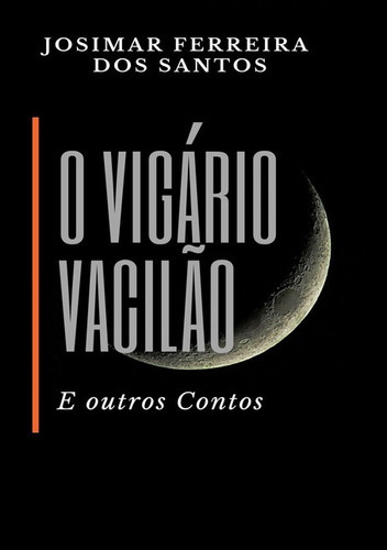 O Vigário Vacilão E Outros Contos, De Josimar Ferreira Dos Santos. Série Não Aplicável, Vol. 1. Editora Clube De Autores, Capa Mole, Edição 1 Em Português, 2021