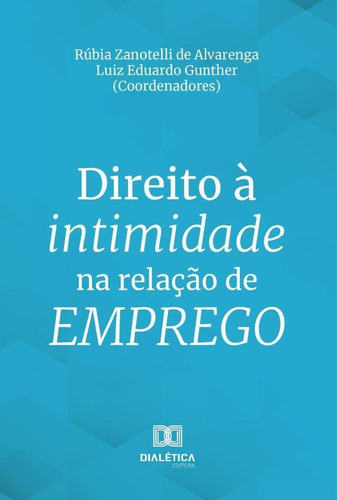 Direito À Intimidade Na Relação De Emprego - Rúbia Zanote...