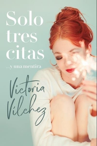 Solo Tres Citas Y Una Mentira - Victoria Vilchez