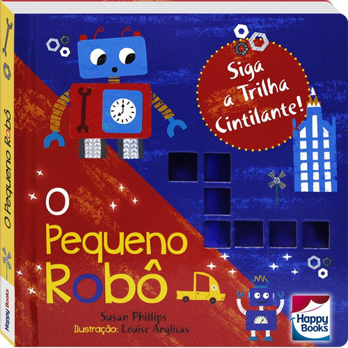 Siga a Trilha Cintilante! Pequeno Robô, O, de Phillips, Susan. Happy Books Editora Ltda., capa dura em português, 2021