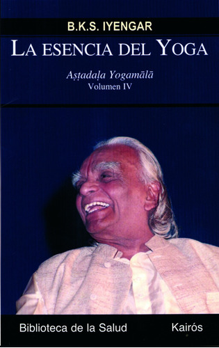 LA ESENCIA DEL YOGA VOL. IV: Aṣṭadaḷa Yogamālā, de Iyengar, B. K. S.. Editorial Kairos, tapa blanda en español, 2011