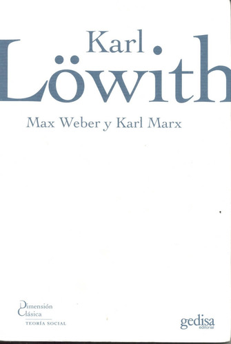 Max Weber y Karl Marx, de Lowith, Karl. Serie Dimensión Clásica Editorial Gedisa en español, 2007