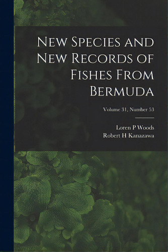 New Species And New Records Of Fishes From Bermuda; Volume 31, Number 53, De Woods, Loren P.. Editorial Hassell Street Pr, Tapa Blanda En Inglés