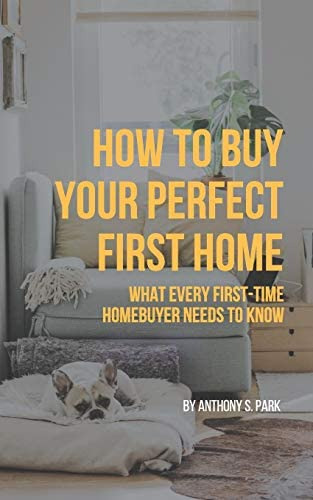 How To Buy Your Perfect First Home: What Every First-time Homebuyer Needs To Know, De Park, Anthony S.. Editorial Independently Published, Tapa Blanda En Inglés
