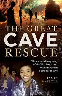 The Great Cave Rescue : The Extraordinary Story Of The Th...