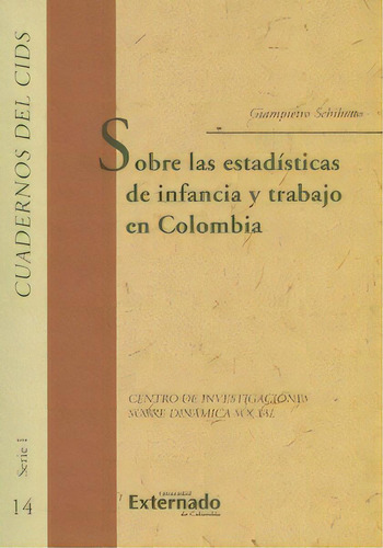 Sobre Las Estadísticas De Infancia Y Trabajo En Colombia, De Giampietro Schibotto. Serie 9587721607, Vol. 1. Editorial U. Externado De Colombia, Tapa Blanda, Edición 2014 En Español, 2014