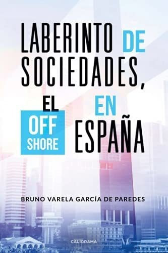 Laberinto De Sociedades, El Off Shore En España -., de Varela García de Paredes, Br. Editorial CALIGRAMA en español