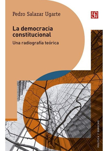 La Democracia Constitucional - Pedro Salazar Ugarte - Fce