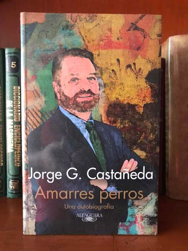 Amarres Perros Jorge G. Castañeda Alfaguara