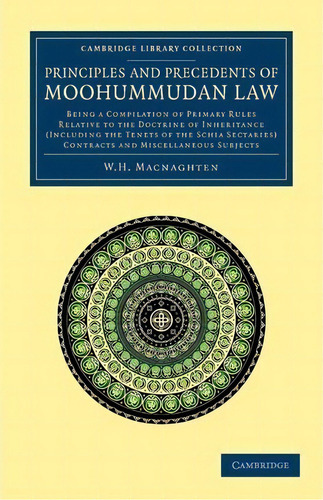Cambridge Library Collection - South Asian History: Principles And Precedents Of Moohummudan Law:..., De W. H. Macnaghten. Editorial Cambridge University Press, Tapa Blanda En Inglés