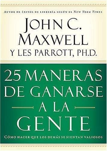 25 maneras de ganarse a la gente, de Maxwell, John C.. Editorial Grupo Nelson en español