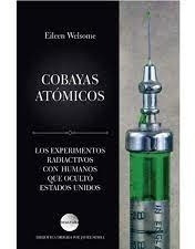 Cobayas Atómicos: Los Experimentos Radioactivos Con Humanos 