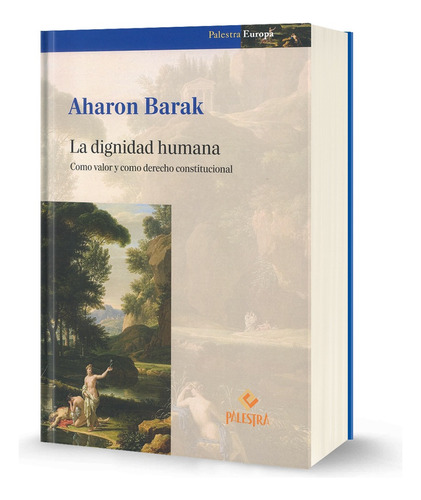 La Dignidad Humana: Como Valor Y Como Derecho Constitucional, De Aharon Barak. Editorial Palestra, Tapa Dura, Edición 1ra. En Español, 2024
