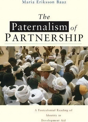 The Paternalism Of Partnership, De Maria Eriksson Baaz. Editorial Zed Books Ltd, Tapa Blanda En Inglés