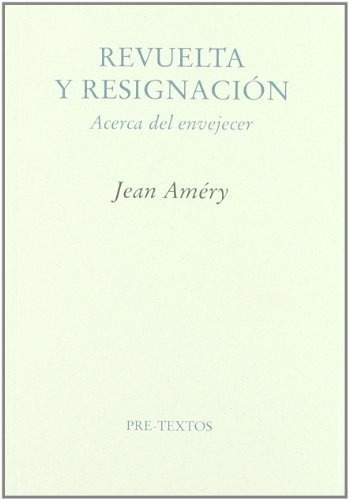 Jean Améry Revuelta y resignación Acerca del envejecer Editorial Pre-textos