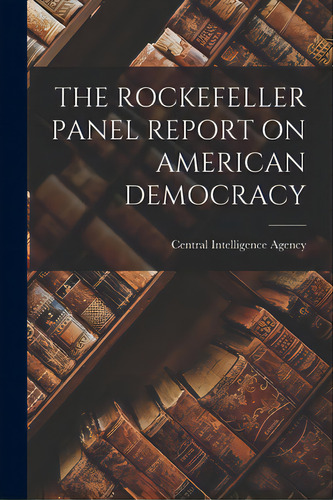The Rockefeller Panel Report On American Democracy, De Central Intelligence Agency. Editorial Hassell Street Pr, Tapa Blanda En Inglés