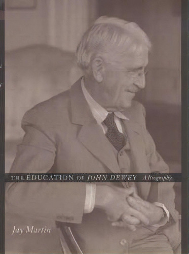 The Education Of John Dewey, De Jay, Martin. Editorial Columbia University Press, Tapa Dura En Inglés