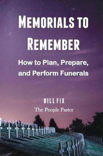 Memorials To Remember : How To Plan, Prepare, And Perform Funerals, De Bill Fix. Editorial People Pastor, Tapa Blanda En Inglés