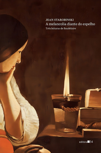 A Melancolia Diante Do Espelho Três Leituras De Baudelaire: A Melancolia Diante Do Espelho Três Leituras De Baudelaire, De Starobinski, Jean. Editora Editora 34, Capa Mole, Edição 1 Em Português