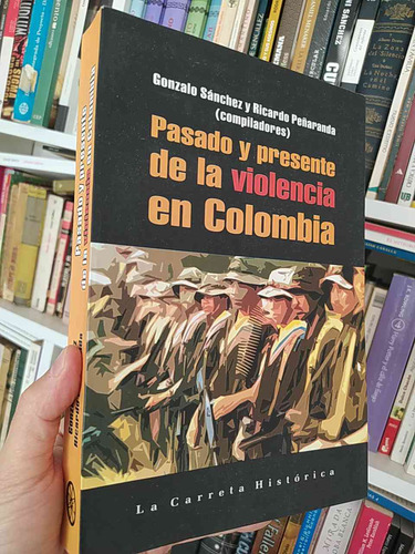 Pasado Y Presente De La Violencia En Colombia Gonzalo Sánche
