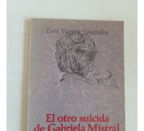 El Otro Suicida De Gabriela Mistral.     L. Vargas Saavedra.