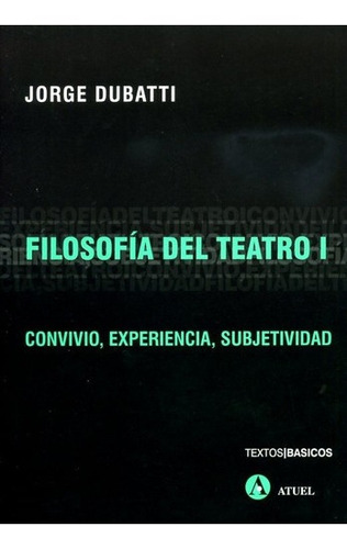 Filosofia Del Teatro I - Dubatti, Jorge, de Dubatti, Jorge. Editorial ATUEL en español