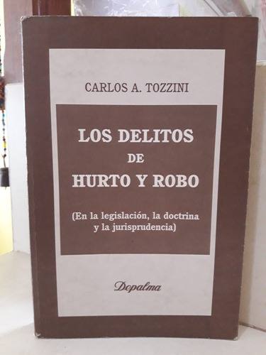 Derecho. Los Delitos De Hurto Y Robo (s). Carlos A. Tozzini